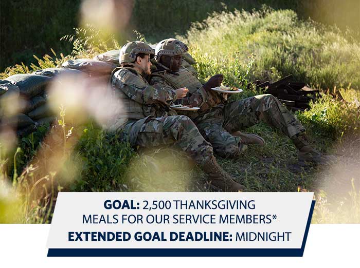 GOAL: 2,500 THANKSGIVING MEALS FOR OUR SERVICE MEMBERS* -- EXTENDED GOAL DEADLINE: MIDNIGHT