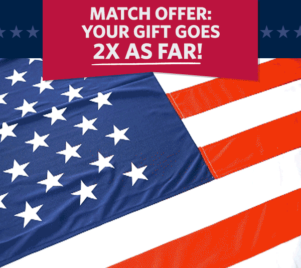 MATCH OFFER: your gift goes 2X as far! 