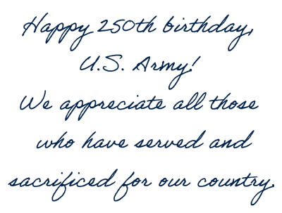 Happy 250th birthday, U.S. Army! We appreciate all those who have served and sacrificed for our country.