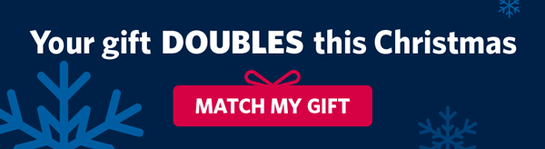 Your gift DOUBLES this Christmas. Match My Gift.