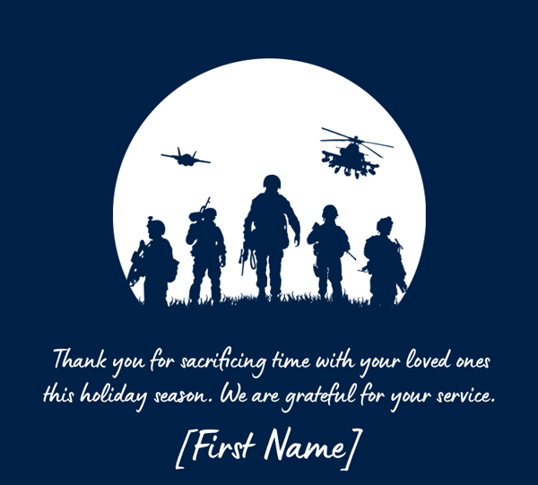 Thank you for sacrificing time with your loved ones this holiday season. We are grateful for your service. 