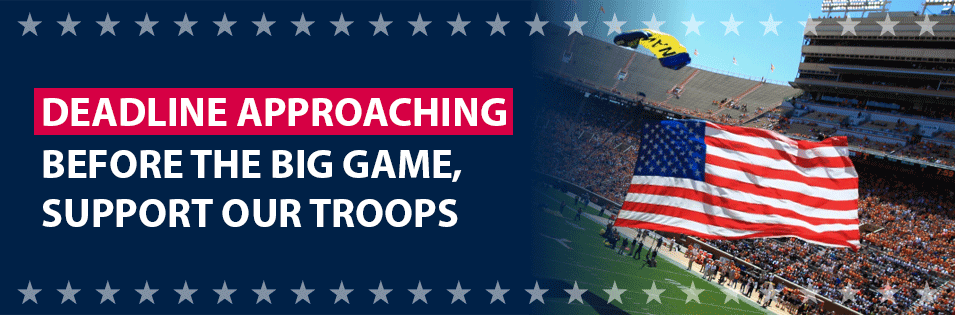 DEADLINE APPROACHING: BEFORE THE BIG GAME, SUPPORT OUR TROOPS