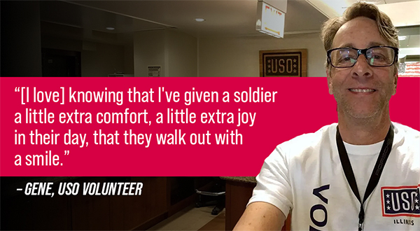 "[I love] knowing that I've given a soldier a little extra comfort, a little extra joy in their day, that they walk out with a smile." - GENE, USO VOLUNTEER
